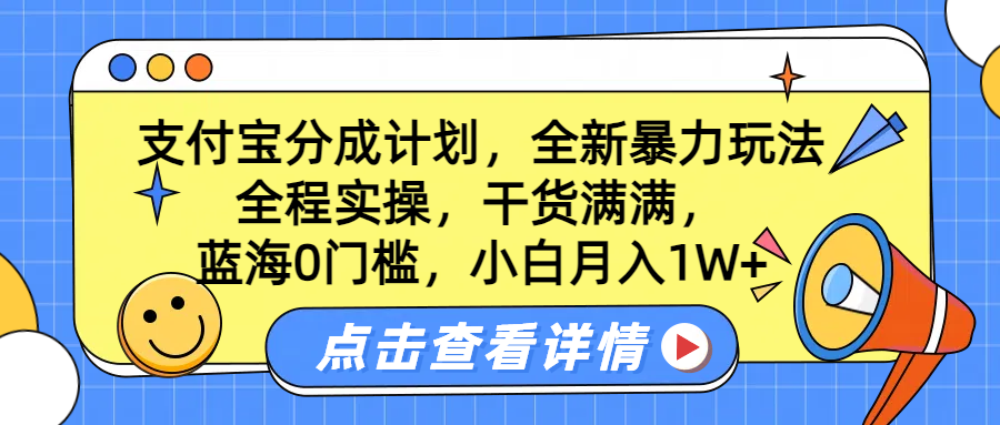 蓝海0门槛，支付宝分成计划，全新暴力玩法，全程实操，干货满满，小白月入1W+-星河网创