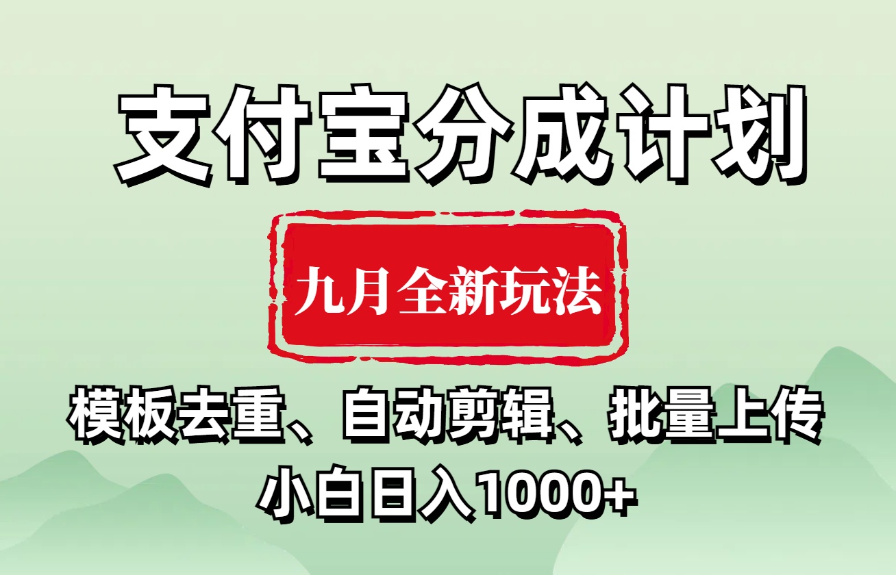 支付宝分成计划 九月全新玩法，模板去重、自动剪辑、批量上传小白无脑日入1000+-星河网创