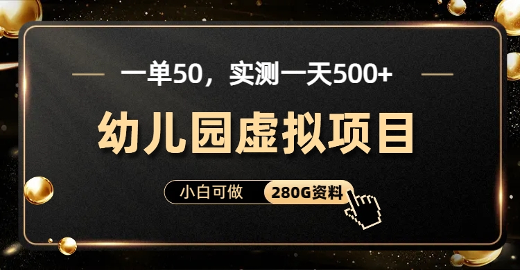一单卖50,实测一天500-适合小白的幼儿园虚拟项目-星河网创