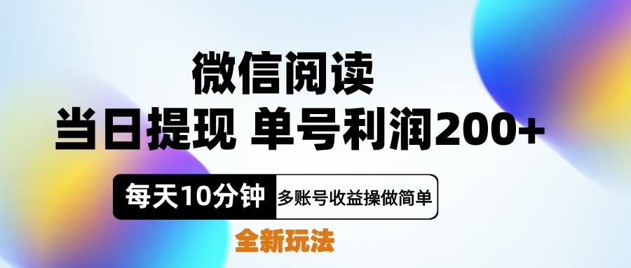 微信阅读新玩法，每天十分钟，单号利润200+，简单0成本，当日就能提…-星河网创