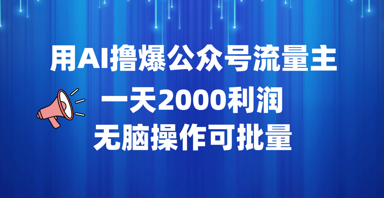 用AI撸爆公众号流量主，一天2000利润，无脑操作可批量-星河网创