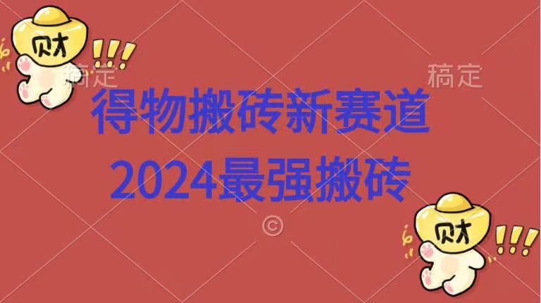 得物搬砖新赛道.2024最强搬砖-星河网创