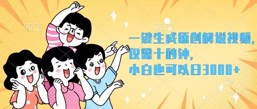 一键生成原创解说视频，仅需十秒钟，小白也可以日入3000+-星河网创