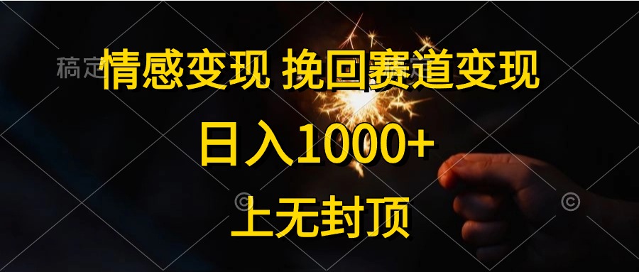 日入1000+，上无封顶，情感变现，挽回赛道变现-星河网创