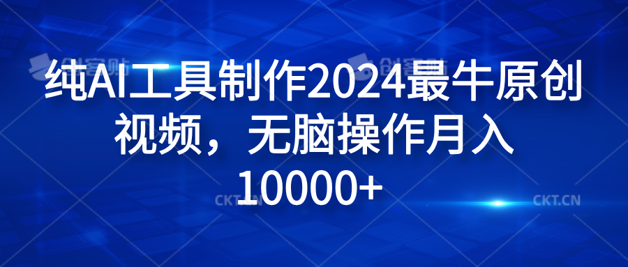 纯AI工具制作2024最牛原创视频，无脑操作月入10000+-星河网创