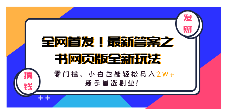 全网首发！最新答案之书网页版全新玩法，配合文档和网页，零门槛、小白也能轻松月入2W+,新手首选副业！-星河网创