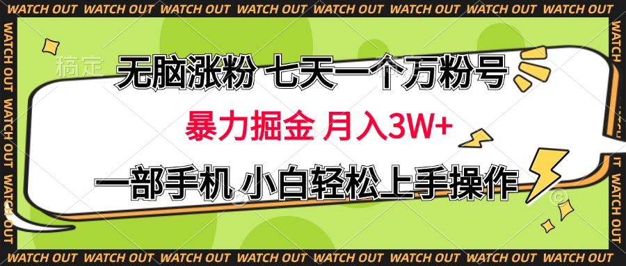 无脑涨粉 七天一个万粉号 暴力掘金 月入三万+，一部手机小白轻松上手操作-星河网创