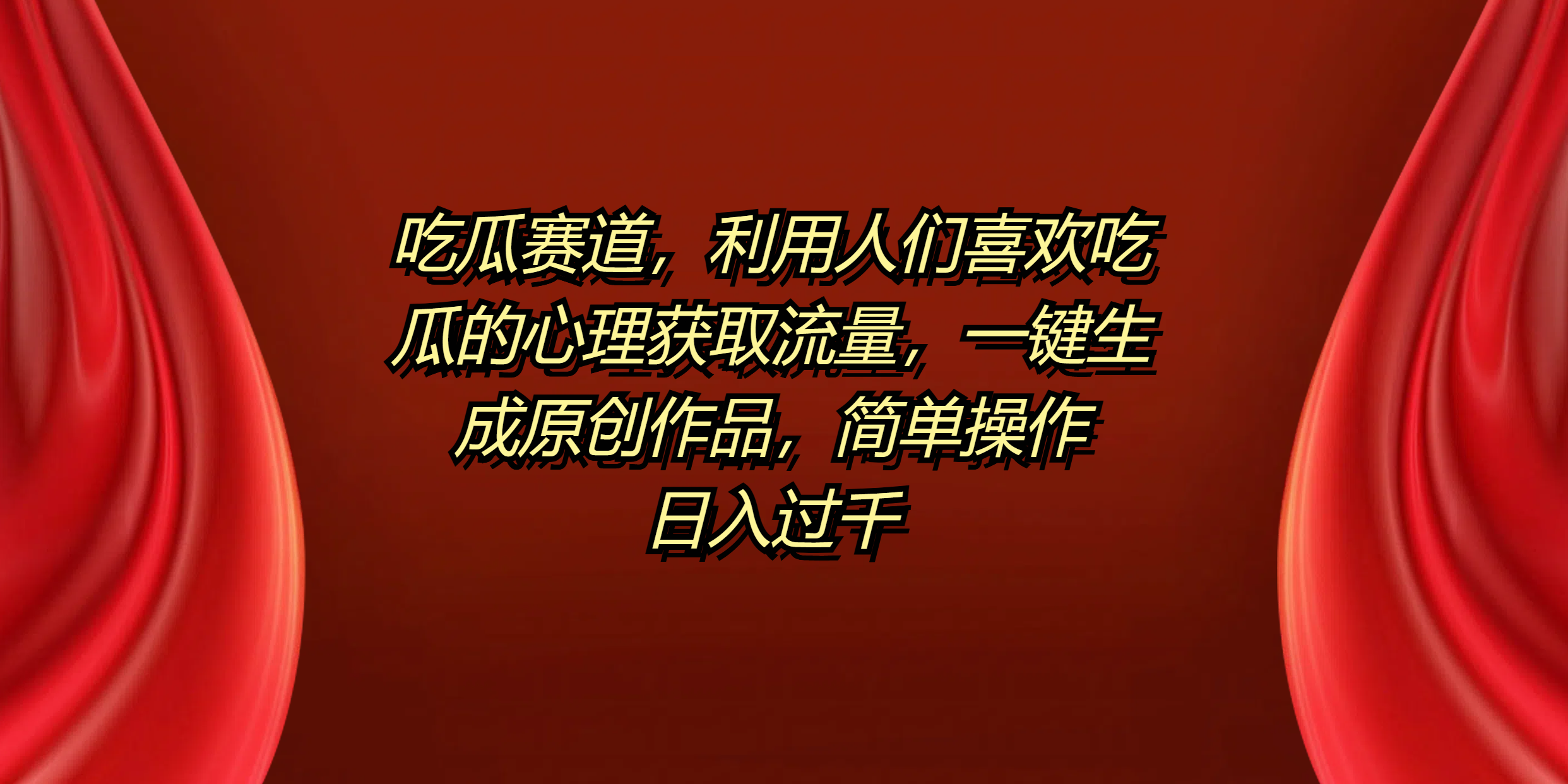 吃瓜赛道，利用人们喜欢吃瓜的心理获取流量，一键生成原创作品，简单操作日入过千-星河网创