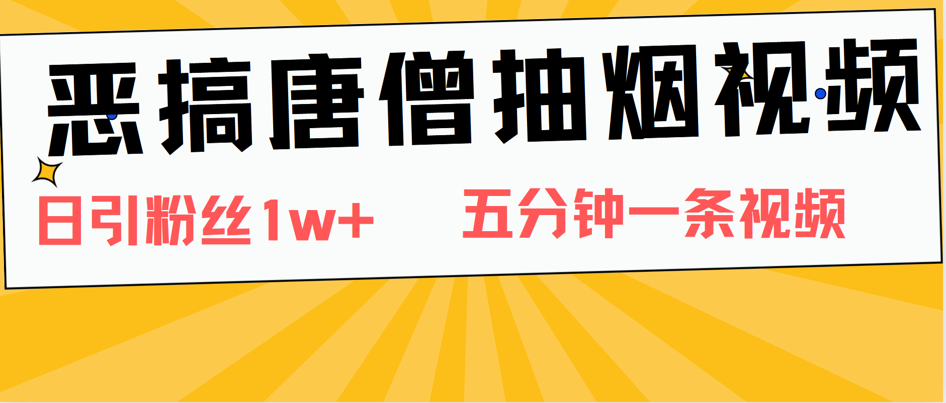 恶搞唐僧抽烟视频，日涨粉1W+，5分钟一条视频-星河网创