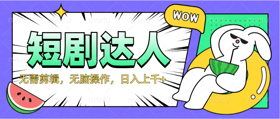 2024最新短剧玩法，无需剪辑，无脑操作，日入上千+-星河网创