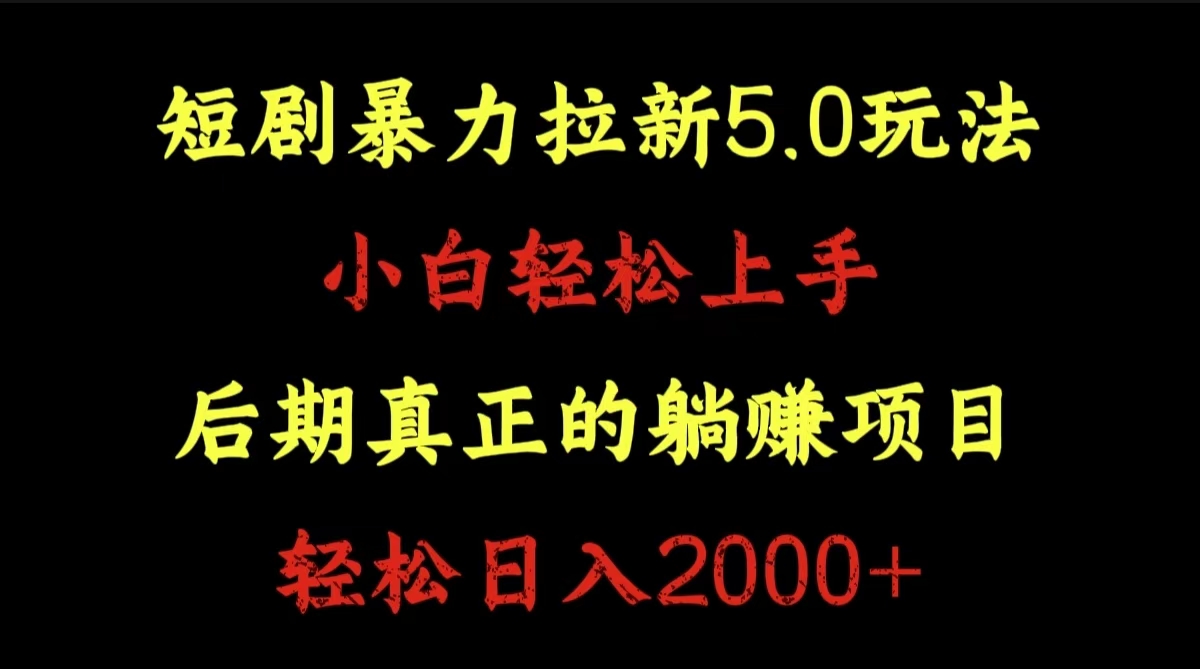 短剧暴力拉新5.0玩法。小白轻松上手。后期真正躺赚的项目。轻松日入2000+-星河网创