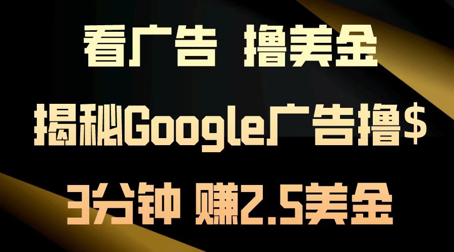 看广告，撸美金！3分钟赚2.5美金！日入200美金不是梦！揭秘Google广告撸美金全攻略！-星河网创