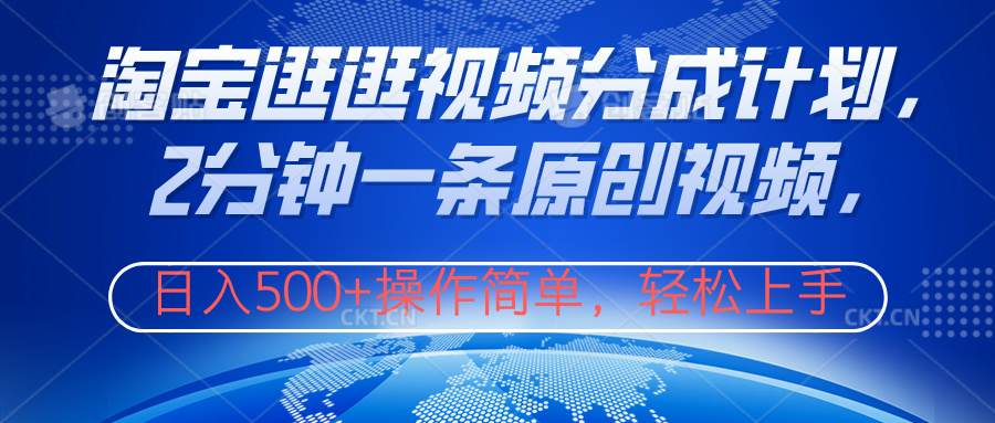 淘宝逛逛视频分成计划，2分钟一条原创视频，操作简单，轻松上手日入500+-星河网创