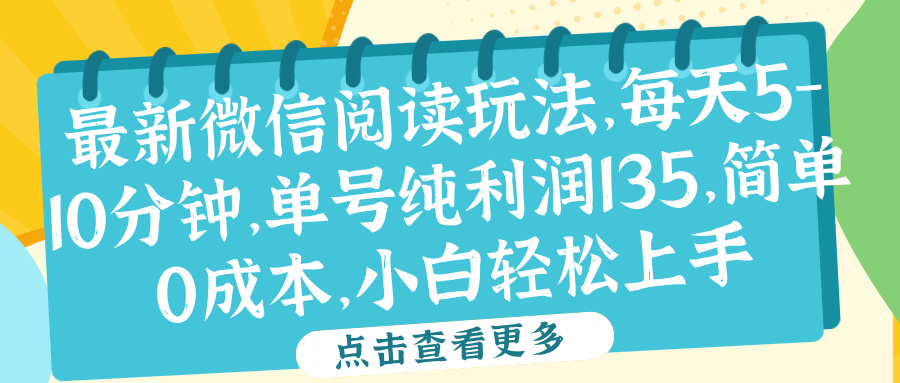 微信阅读最新玩法，每天5-10分钟，单号纯利润135，简单0成本，小白轻松上手-星河网创