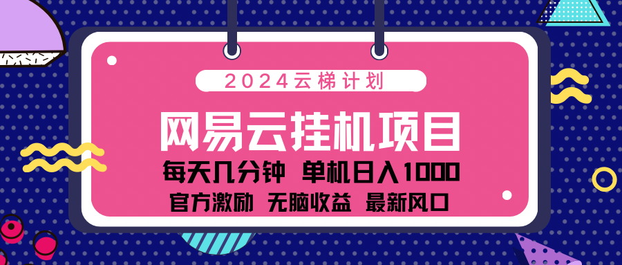 2024网易云云挂g项目！日入1000无脑收益！-星河网创