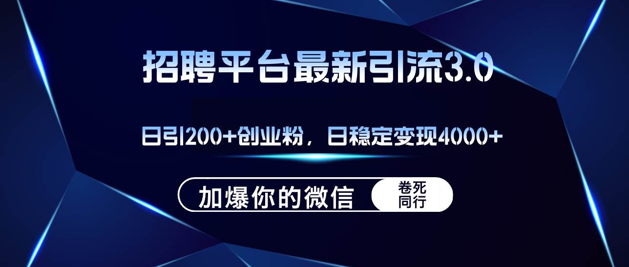 招聘平台日引流200+创业粉，加爆微信，日稳定变现4000+-星河网创