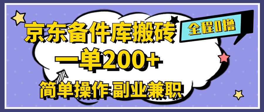 京东备件库搬砖，一单200+，0成本简单操作，副业兼职首选-星河网创
