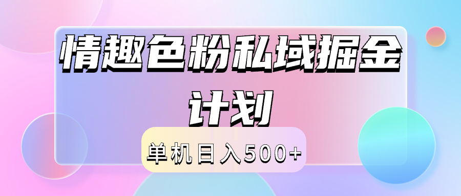 2024情趣色粉私域掘金天花板日入500+后端自动化掘金-星河网创