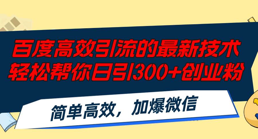 百度高效引流的最新技术,轻松帮你日引300+创业粉,简单高效，加爆微信-星河网创