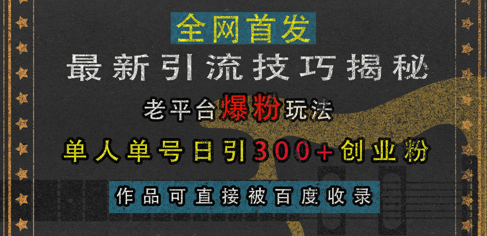 最新引流技巧揭秘，老平台爆粉玩法，单人单号日引300+创业粉，作品可直接被百度收录-星河网创