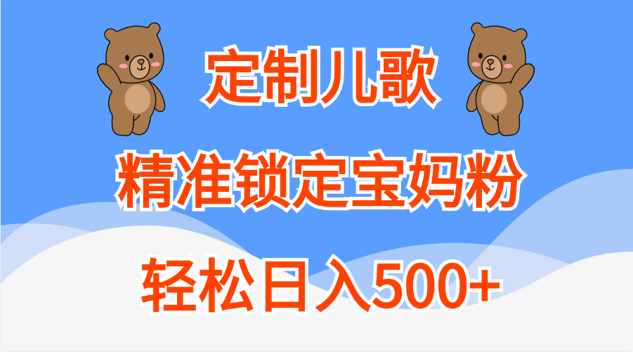 定制儿歌精准锁定宝妈粉，轻松日入500+-星河网创