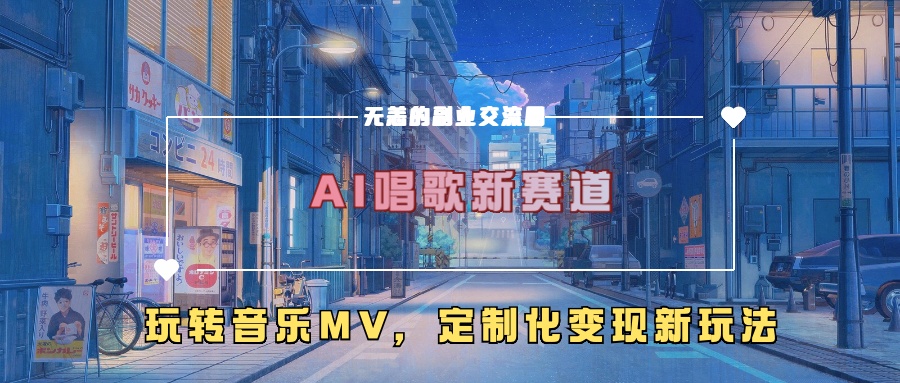 AI唱歌新赛道，玩转音乐mv，定制化变现新玩法！-星河网创