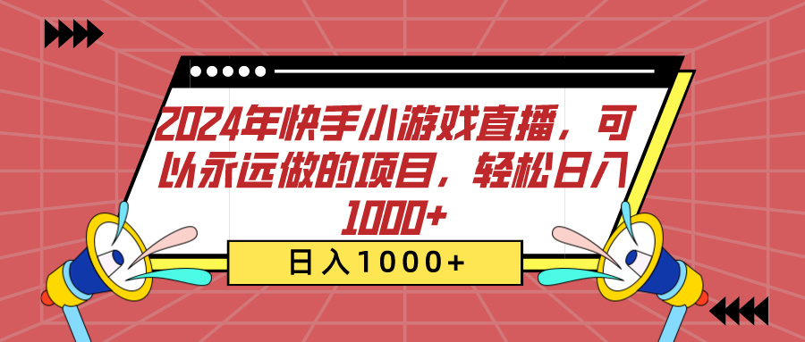 2024年快手小游戏直播，可以永远做的项目，轻松日入1000+-星河网创