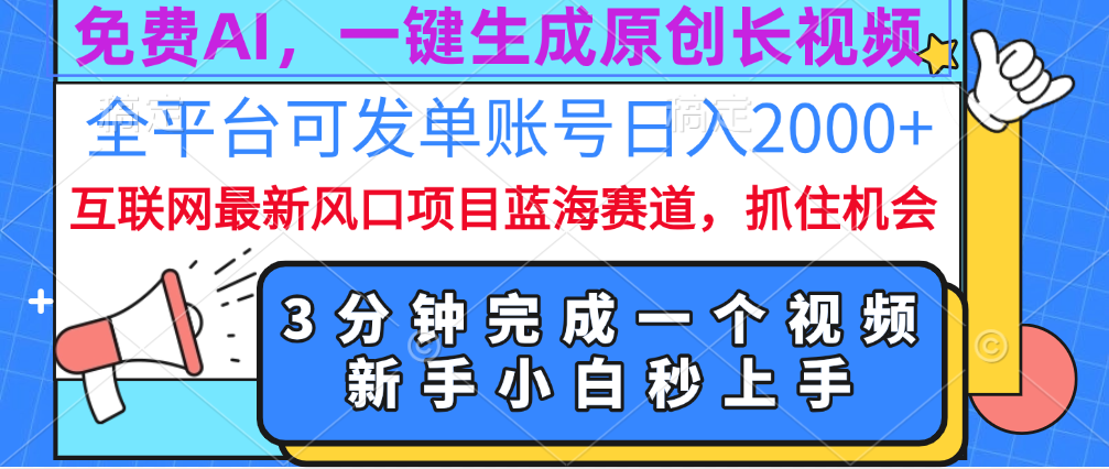 免费AI，一键生成原创长视频，流量大，全平台可发单账号日入2000+-星河网创