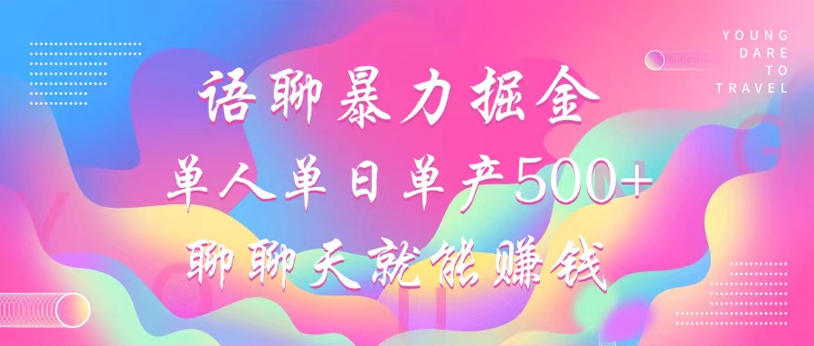 语聊暴力掘金，聊聊天就能赚钱，单人单日单产500+，小白也能无脑做，-星河网创
