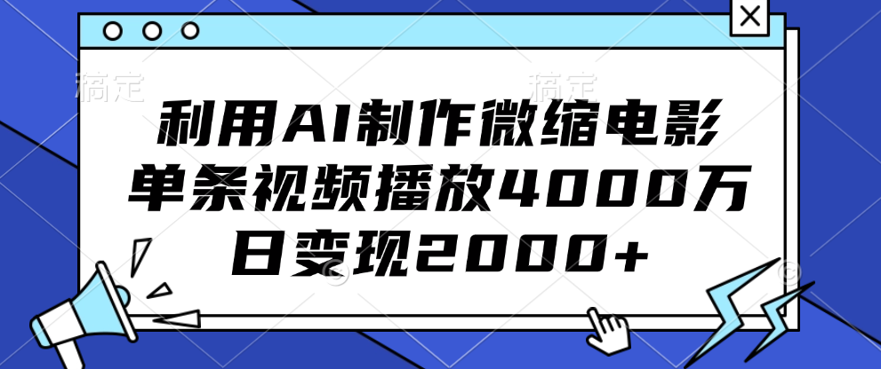 利用AI制作微缩电影，单条视频播放4000万，日变现2000+-星河网创