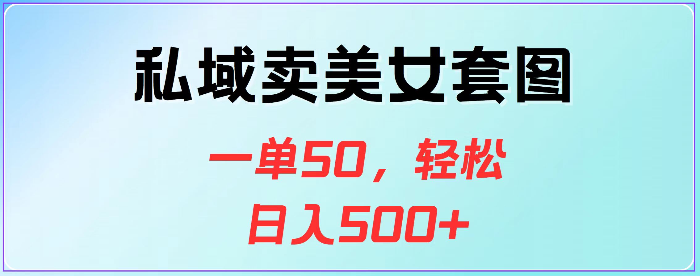 私域卖美女套图，一单50，轻松日入500+-星河网创