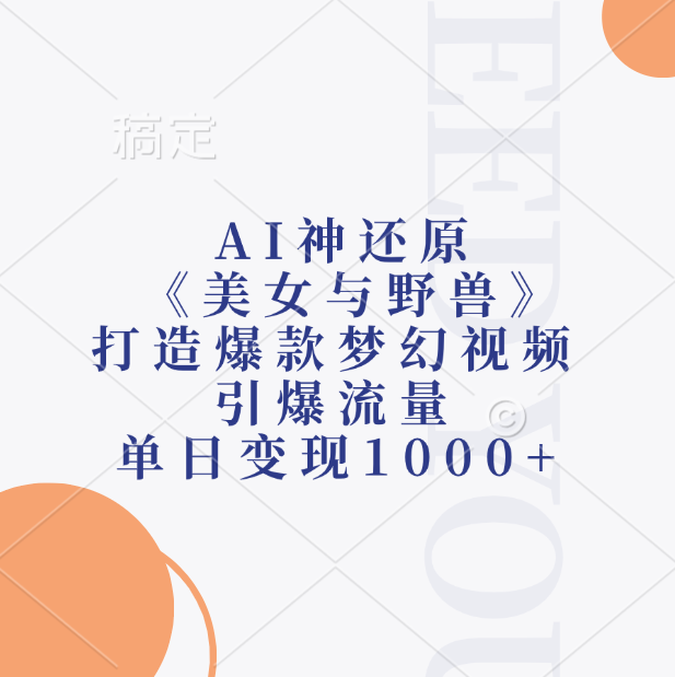 AI神还原《美女与野兽》，打造爆款梦幻视频，引爆流量，单日变现1000+-星河网创