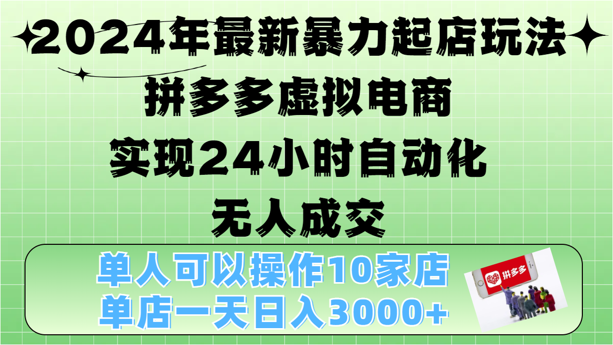 2024年最新暴力起店玩法,拼多多虚拟电商,实现24小时自动化无人成交,单人可以操作10家店,单店日入3000+-星河网创