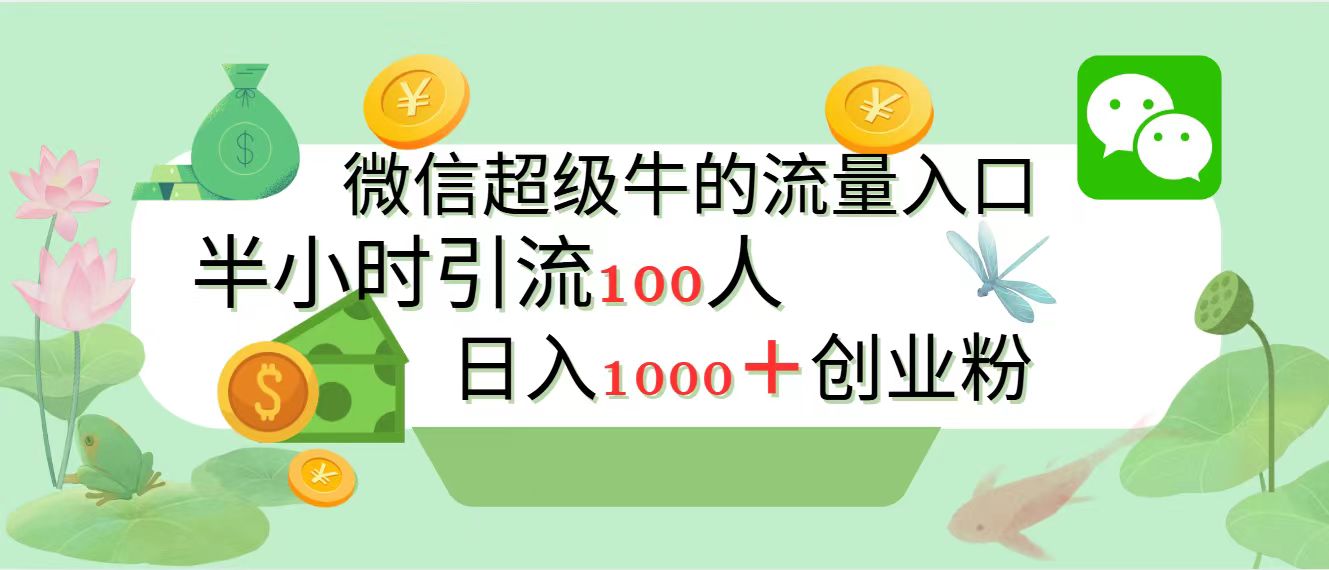 新的引流变现阵地，微信超级牛的流量入口，半小时引流100人，日入1000+创业粉-星河网创