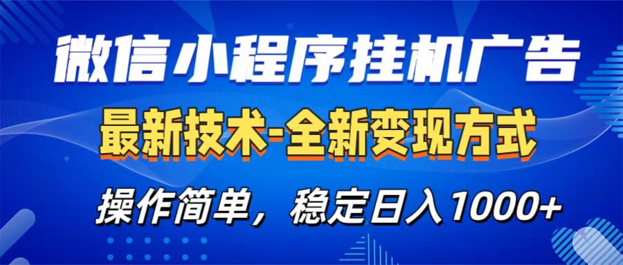 微信小程序挂机广告最新技术，全新变现方式，操作简单，纯小白易上手，稳定日入1000+-星河网创