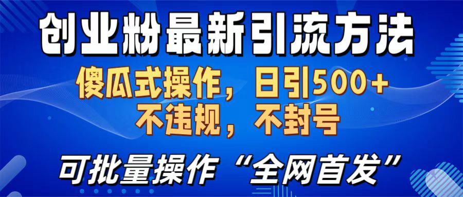 创业粉最新引流方法，日引500+ 傻瓜式操作，不封号，不违规，可批量操作（全网首发）-星河网创