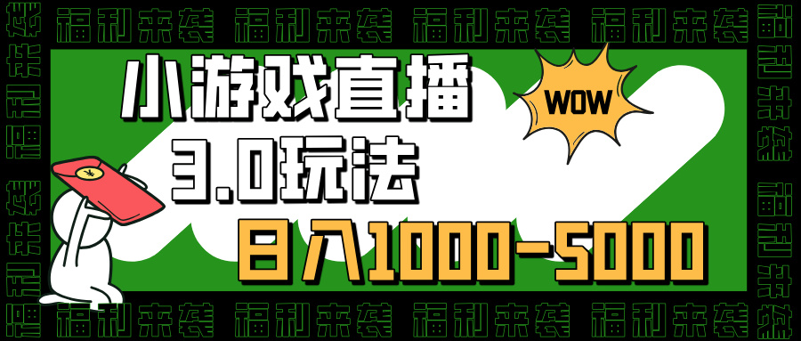 小游戏直播3.0玩法，日入1000-5000，30分钟学会-星河网创