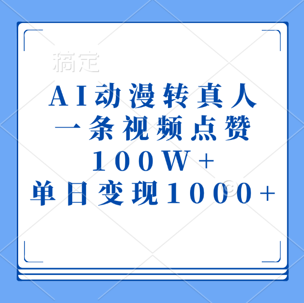 AI动漫转真人，一条视频点赞100W+，单日变现1000+-星河网创