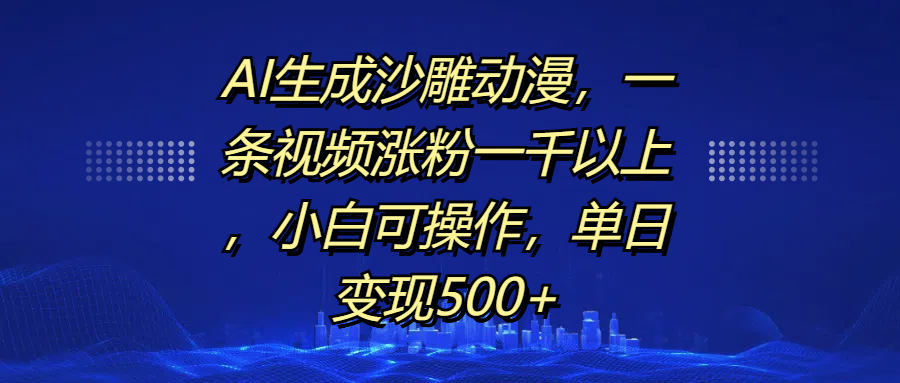 AI生成沙雕动漫，一条视频涨粉一千以上，单日变现500+，小白可操作-星河网创