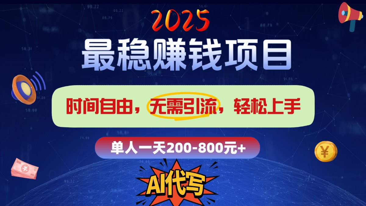 2025最稳赚钱项目，2.0版AI代写，时间自由，无需引流，轻松上手，单人一日200-800+-星河网创