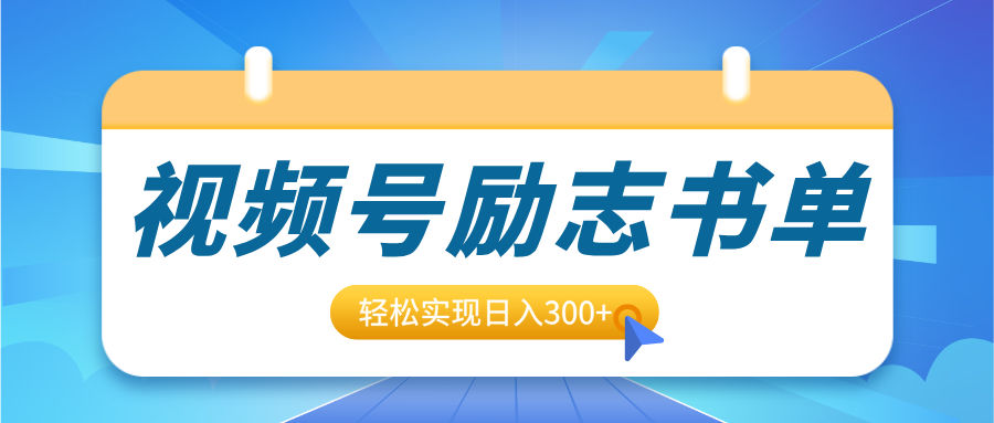 视频号励志书单号升级玩法，适合0基础小白操作，轻松实现日入300+-星河网创