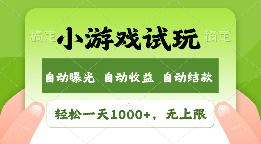 小游戏试玩，火爆项目，轻松日入1000+，收益无上限，全新市场！-星河网创