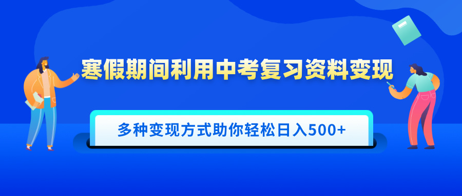寒假期间利用中考复习资料变现,一部手机即可操作,多种变现方式助你轻松日入500+-星河网创