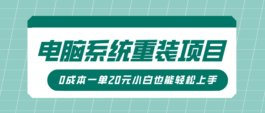 电脑系统重装项目，傻瓜式操作，0成本一单20元小白也能轻松上手-星河网创
