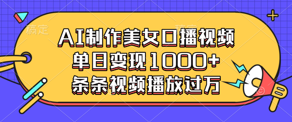 AI制作美女口播视频，单日变现1000+，条条视频播放过万-星河网创