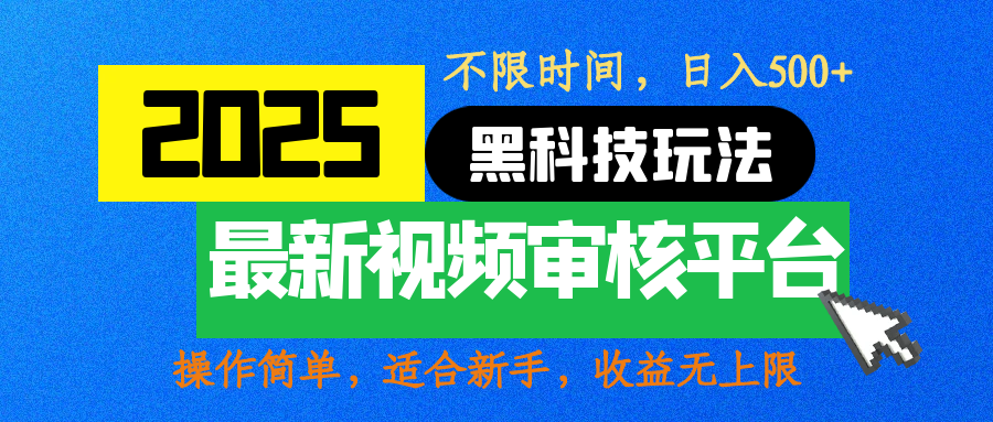 2025最新黑科技玩法，视频审核玩法，10秒一单，不限时间，不限单量，新手小白一天500+-星河网创