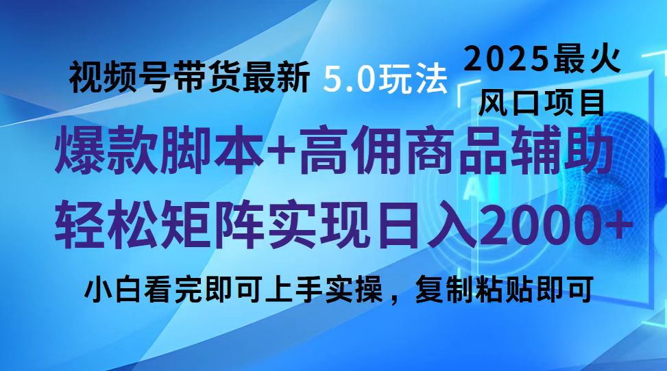 视频号带货最新5.0玩法，作品制作简单，当天起号，复制粘贴，脚本辅助，轻松矩阵日入2000+-星河网创