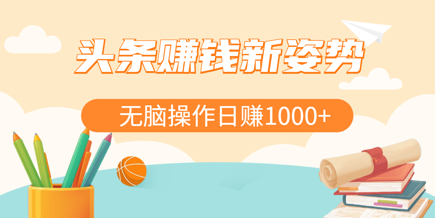 头条赚钱新姿势，AI爆款文章生成术，无脑操作日赚1K+复制粘贴轻松玩转头条-星河网创