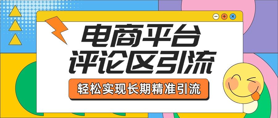 电商平台评论区引流，从基础操作到发布内容，引流技巧，轻松实现长期精准引流-星河网创