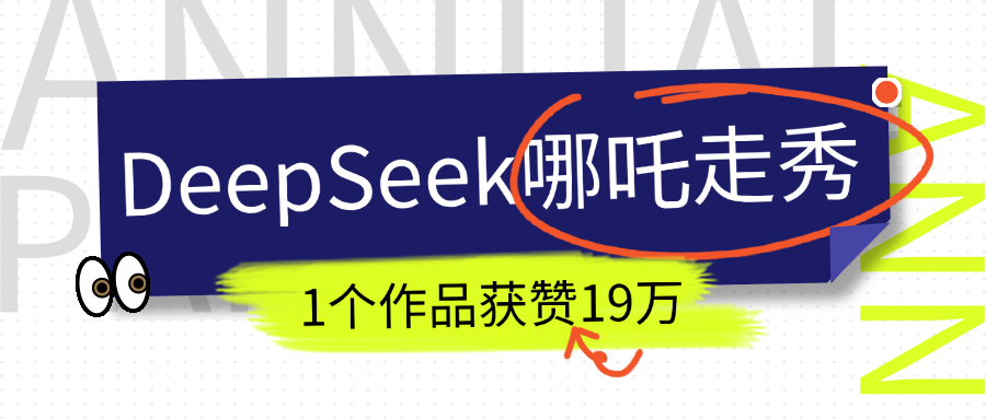 DeepSeek做抖音爆火的AI哪吒走秀视频，1个作品获赞19万+，我教你怎么做！-星河网创